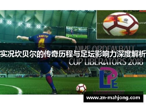 实况坎贝尔的传奇历程与足坛影响力深度解析