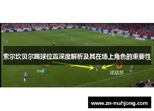 索尔坎贝尔踢球位置深度解析及其在场上角色的重要性 索尔坎贝尔踢球位置深度解析及其在场上角色的重要性