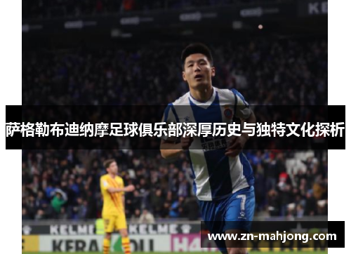 萨格勒布迪纳摩足球俱乐部深厚历史与独特文化探析 萨格勒布迪纳摩足球俱乐部深厚历史与独特文化探析