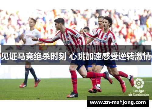 见证马竞绝杀时刻 心跳加速感受逆转激情