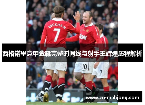西格诺里意甲金靴完整时间线与射手王辉煌历程解析