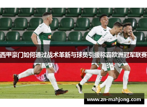西甲豪门如何通过战术革新与球员引援称霸欧洲冠军联赛