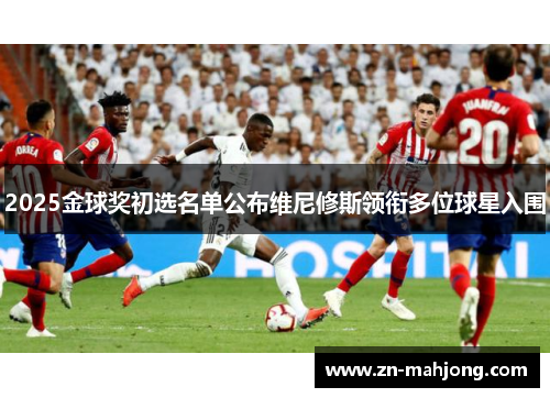 2025金球奖初选名单公布维尼修斯领衔多位球星入围