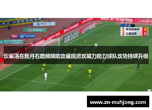 坎塞洛在新月右路频频助攻展现进攻威力助力球队攻势持续升级