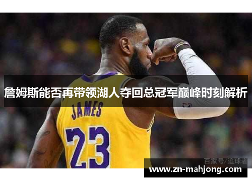 詹姆斯能否再带领湖人夺回总冠军巅峰时刻解析